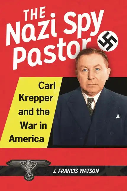 The Nazi Spy Pastor: Carl Krepper and the War in America - Hardcover