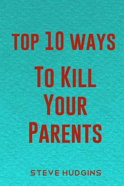 Top 10 Ways To Kill Your Parents - Paperback