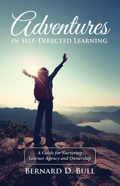 Adventures in Self-Directed Learning: A Guide for Nurturing Learner Agency and Ownership - Hardcover
