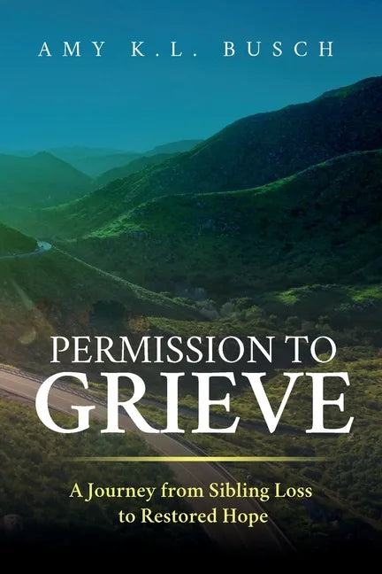 Permission to Grieve: A Journey from Sibling Loss to Restored Hope - Paperback
