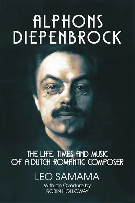 Alphons Diepenbrock: The Life, Times and Music of a Dutch Romantic Composer - Hardcover