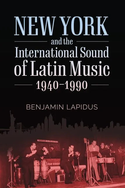 New York and the International Sound of Latin Music, 1940-1990 - Hardcover