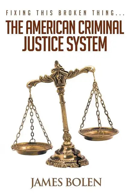 Fixing This Broken Thing...The American Criminal Justice System - Paperback