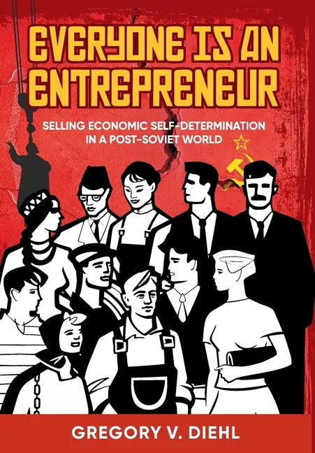 Everyone Is an Entrepreneur: Selling Economic Self-Determination in a Post-Soviet World - Hardcover