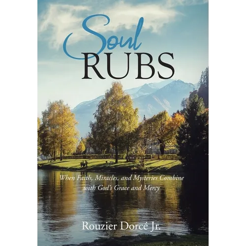 Soul Rubs: When Faith, Miracles, and Mysteries Combine with God's Grace and Mercy - Hardcover