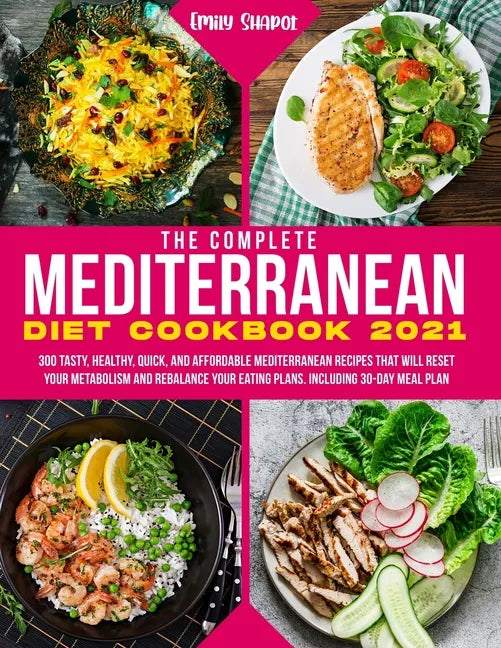 The Complete Mediterranean Diet Cookbook 2021: 300 Tasty, Healthy, Quick, And Affordable Mediterranean Recipes That Will Reset Your Metabolism And Reb - Paperback
