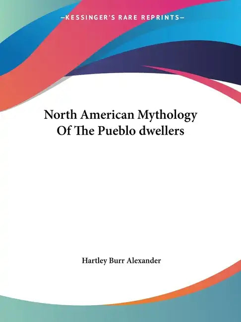 North American Mythology Of The Pueblo dwellers - Paperback