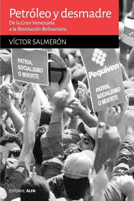 Petróleo y desmadre: De la Gran Venezuela a la Revolución Bolivariana - Paperback