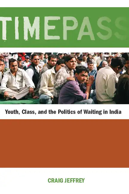 Timepass: Youth, Class, and the Politics of Waiting in India - Paperback