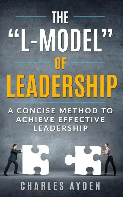 The "L-Model" of Leadership: A Concise Method To Achieve Effective Leadership - Paperback