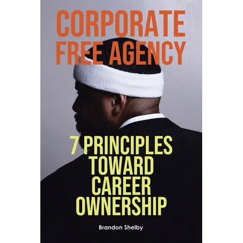 Corporate Free Agency: 7 Principles Toward Career Ownership - Paperback