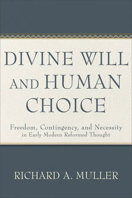 Divine Will and Human Choice: Freedom, Contingency, and Necessity in Early Modern Reformed Thought - Paperback