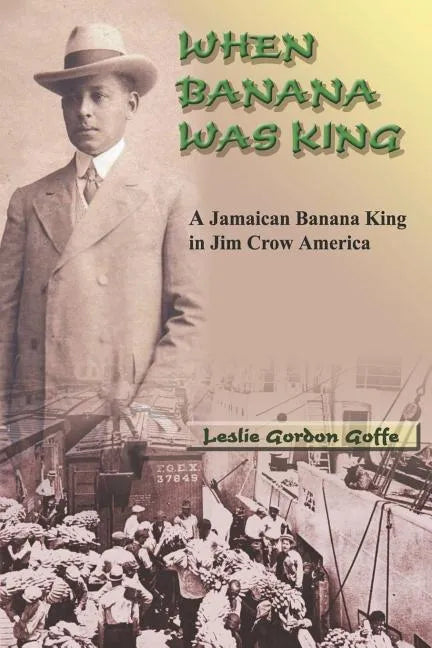 When Banana Was King: A Jamaican Banana King in Jim Crow America - Paperback