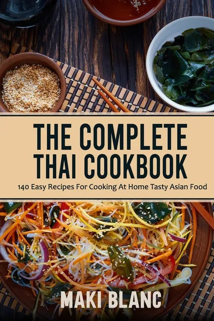 The Complete Thai Cookbook: 140 Easy Recipes For Cooking At Home Tasty Asian Food - Paperback
