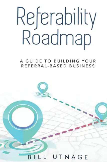 Referability Roadmap: A Guide To Building Your Referral-Based Business - Hardcover