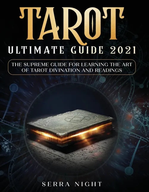 Tarot Ultimate Guide 2021: The Supreme Guide for Learning the Art of Tarot Divination and Readings - Paperback