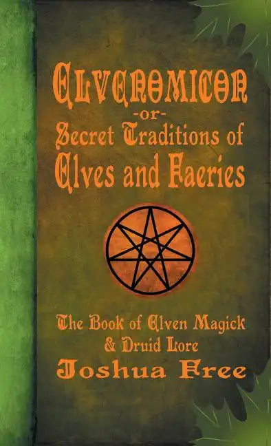 Elvenomicon -or- Secret Traditions of Elves and Faeries: The Book of Elven Magick & Druid Lore - Hardcover