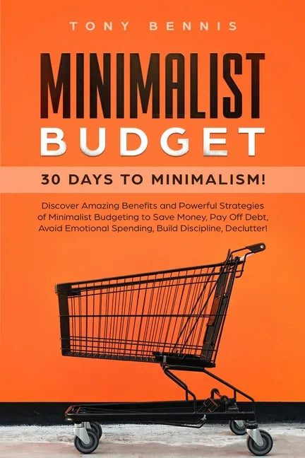 Minimalist Budget: 30 Days to Minimalism! Discover Amazing Benefits and Powerful Strategies of Minimalist Budgeting to Save Money, Pay Of - Paperback