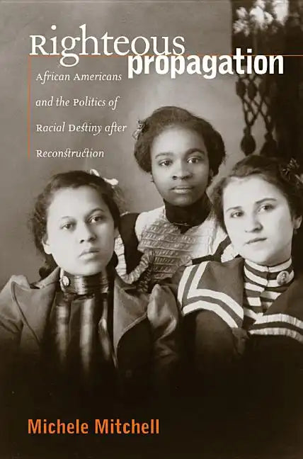 Righteous Propagation: African Americans and the Politics of Racial Destiny After Reconstruction - Paperback