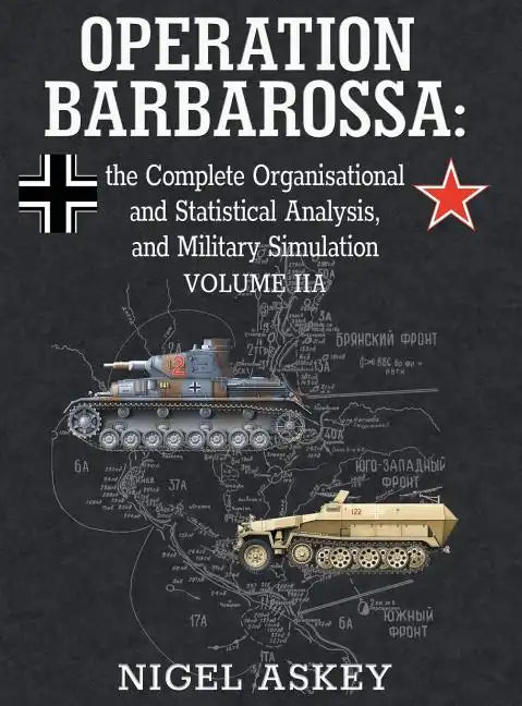 Operation Barbarossa: the Complete Organisational and Statistical Analysis, and Military Simulation, Volume IIA - Hardcover