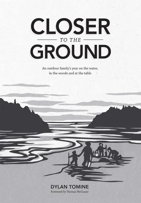 Closer to the Ground: An Outdoor Family's Year on the Water, in the Woods and at the Table - Hardcover