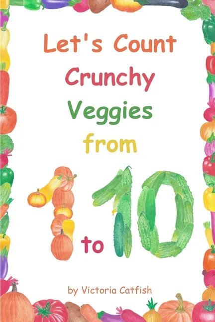 Let's Count Crunchy Veggies from 1 to 10: Brilliant pictures will make the learning of numbers a joy. Counting book for toddlers ages 1-3. - Paperback