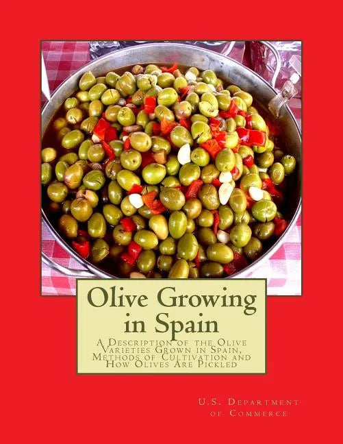 Olive Growing in Spain: A Description of the Olive Varieties Grown in Spain, Methods of Cultivation and How Olives Are Pickled - Paperback