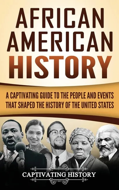 African American History: A Captivating Guide to the People and Events that Shaped the History of the United States - Hardcover