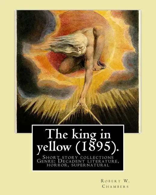 The king in yellow (1895). By: Robert W. Chambers: The King in Yellow is a book of short stories, Genre: Decadent literature, horror, supernatural - Paperback