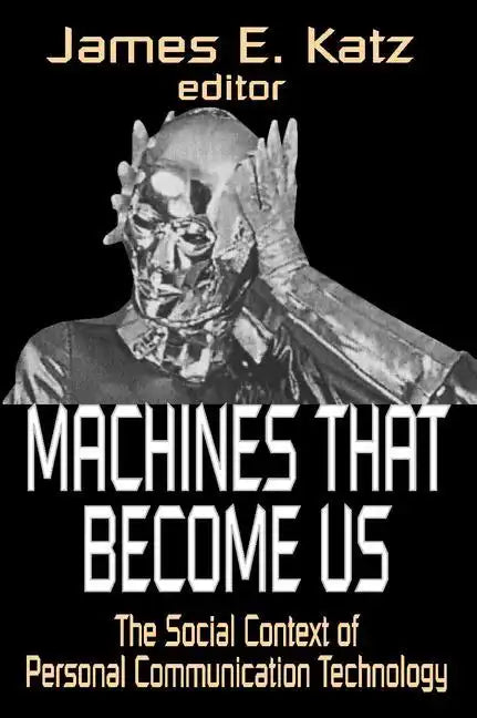 Machines That Become Us: The Social Context of Personal Communication Technology - Paperback