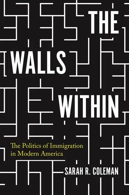 The Walls Within: The Politics of Immigration in Modern America - Paperback
