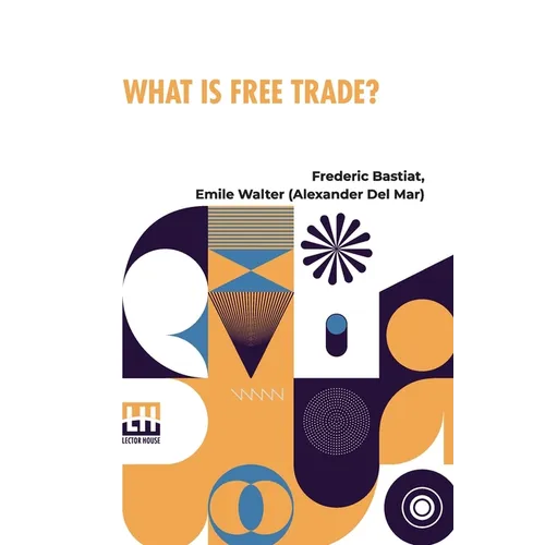 What Is Free Trade?: An Adaptation Of Frederick Bastiat S Sophismes conomiques. - Paperback
