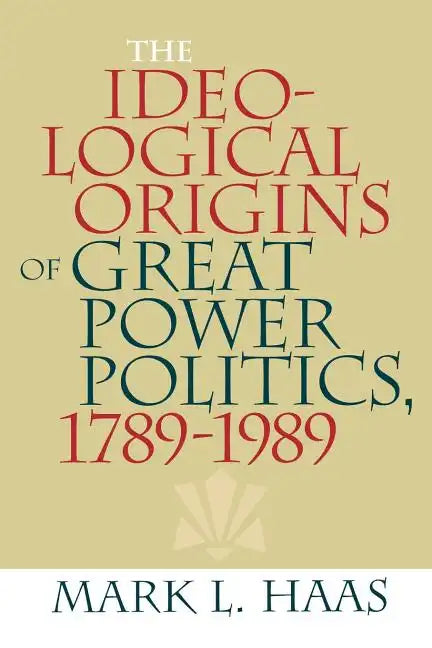 The Ideological Origins of Great Power Politics, 1789-1989 - Paperback