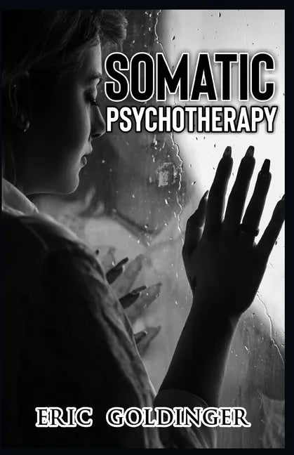 Somatic Psychotherapy: What Your Doctor Is Yet To Tell You about Trauma & The link to Mental Health - Paperback