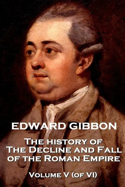 Edward Gibbon - The History of the Decline and Fall of the Roman Empire - Volume V (of VI) - Paperback