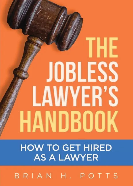 The Jobless Lawyer's Handbook: How to Get Hired as a Lawyer - Paperback