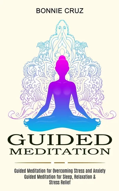 Guided Meditation: Guided Meditation for Sleep, Relaxation & Stress Relief (Guided Meditation for Overcoming Stress and Anxiety) - Paperback