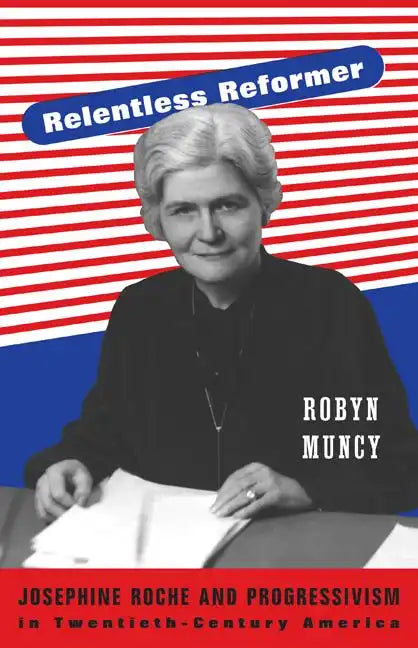 Relentless Reformer: Josephine Roche and Progressivism in Twentieth-Century America - Paperback