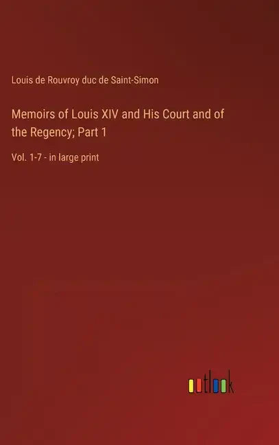 Memoirs of Louis XIV and His Court and of the Regency; Part 1: Vol. 1-7 - in large print - Hardcover