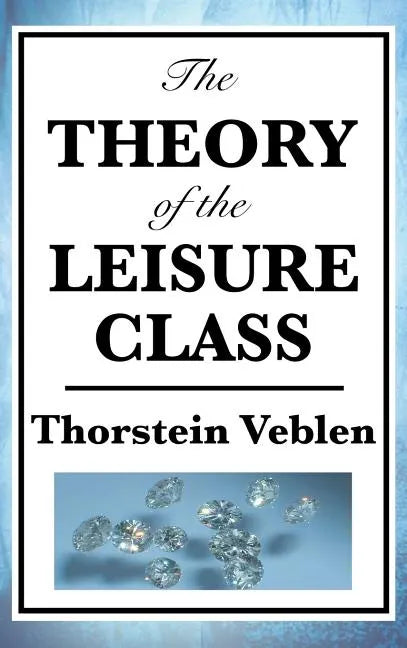 The Theory of the Leisure Class - Hardcover