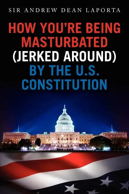 How You're Being Masturbated (jerked around) By The U.S. Constitution - Paperback