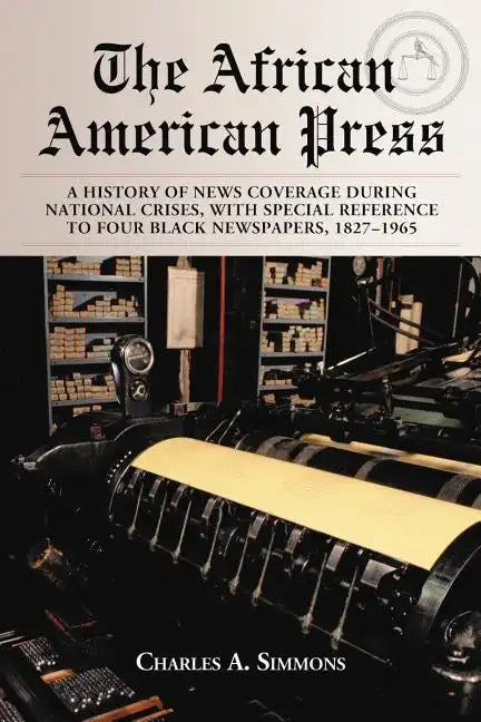The African American Press: A History of News Coverage During National Crises, with Special Reference to Four Black Newspapers, 1827-1965 - Paperback