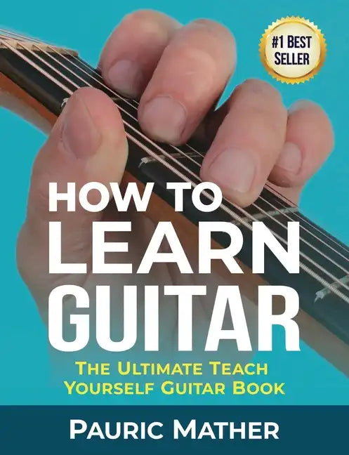 How To Learn Guitar: The Ultimate Teach Yourself Guitar Book - Paperback