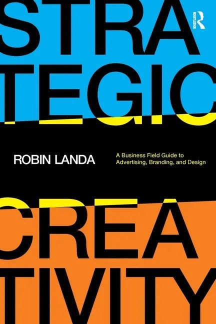 Strategic Creativity: A Business Field Guide to Advertising, Branding, and Design - Paperback
