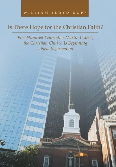 Is There Hope for the Christian Faith?: Five Hundred Years after Martin Luther, the Christian Church Is Beginning a New Reformation - Hardcover