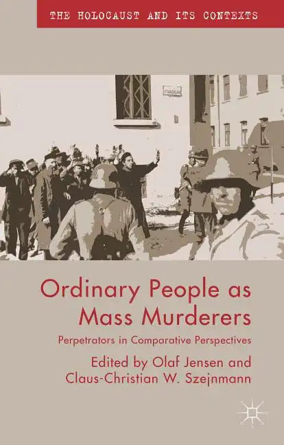 Ordinary People as Mass Murderers: Perpetrators in Comparative Perspectives - Paperback