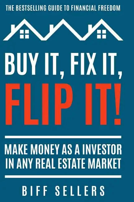 Buy It, Fix it, Flip It: Make money as an investor in any Real Estate Market - Paperback