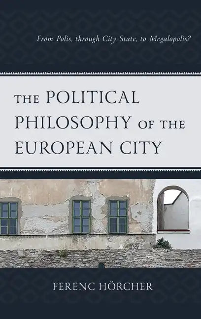 The Political Philosophy of the European City: From Polis, through City-State, to Megalopolis? - Paperback