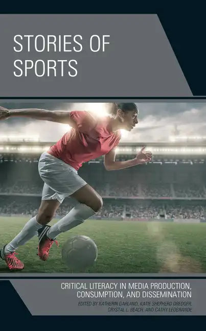 Stories of Sports: Critical Literacy in Media Production, Consumption, and Dissemination - Paperback