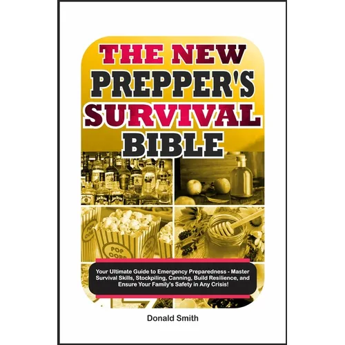 The New Prepper's Survival Bible: Your Ultimate Guide to Emergency Preparedness - Master Survival Skills, Stockpiling, Canning, Build Resilience, and - Paperback